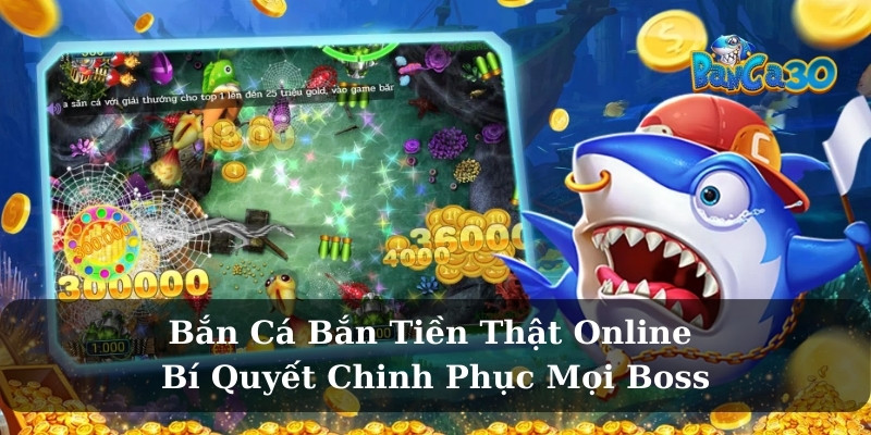 Bắn Cá Bắn Tiền Thật Online - Bí Quyết Chinh Phục Mọi Boss