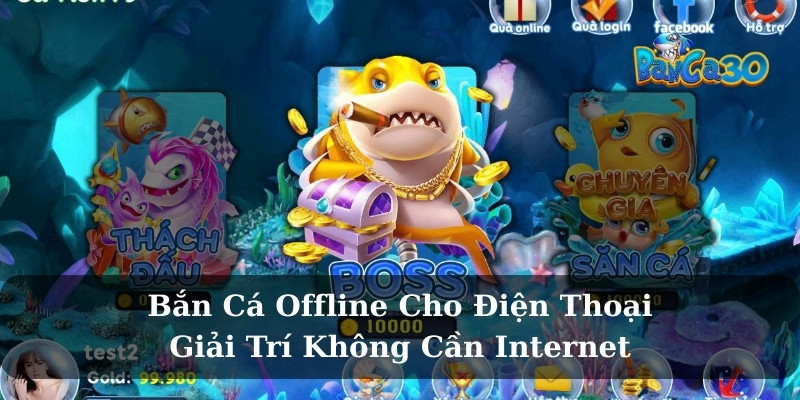Bắn Cá Offline Cho Điện Thoại - Giải Trí Không Cần Internet