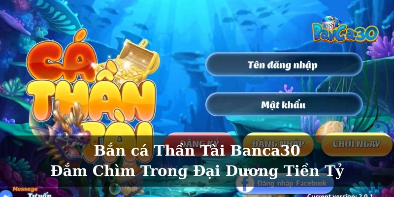 Bắn cá Thần Tài Banca30 – Đắm Chìm Trong Đại Dương Tiền Tỷ